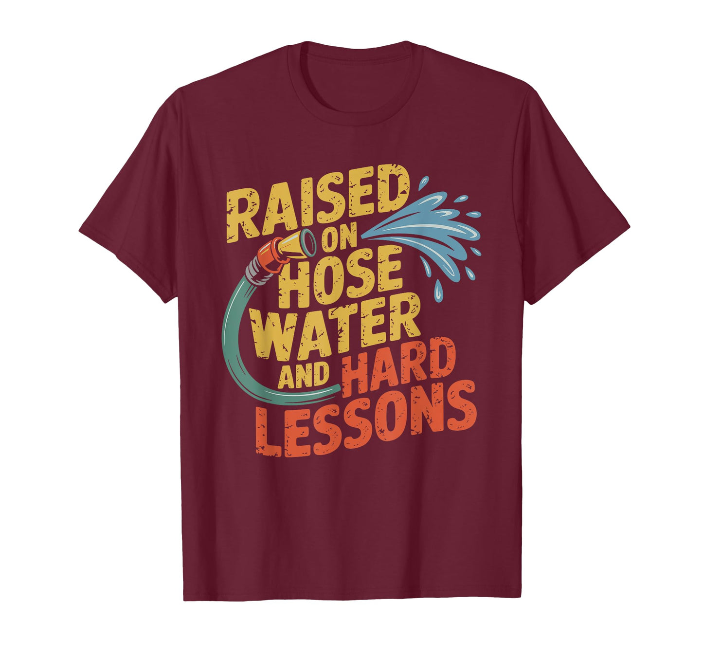 Raised on Hose Water and Hard Lessons. Funny T-Shirt