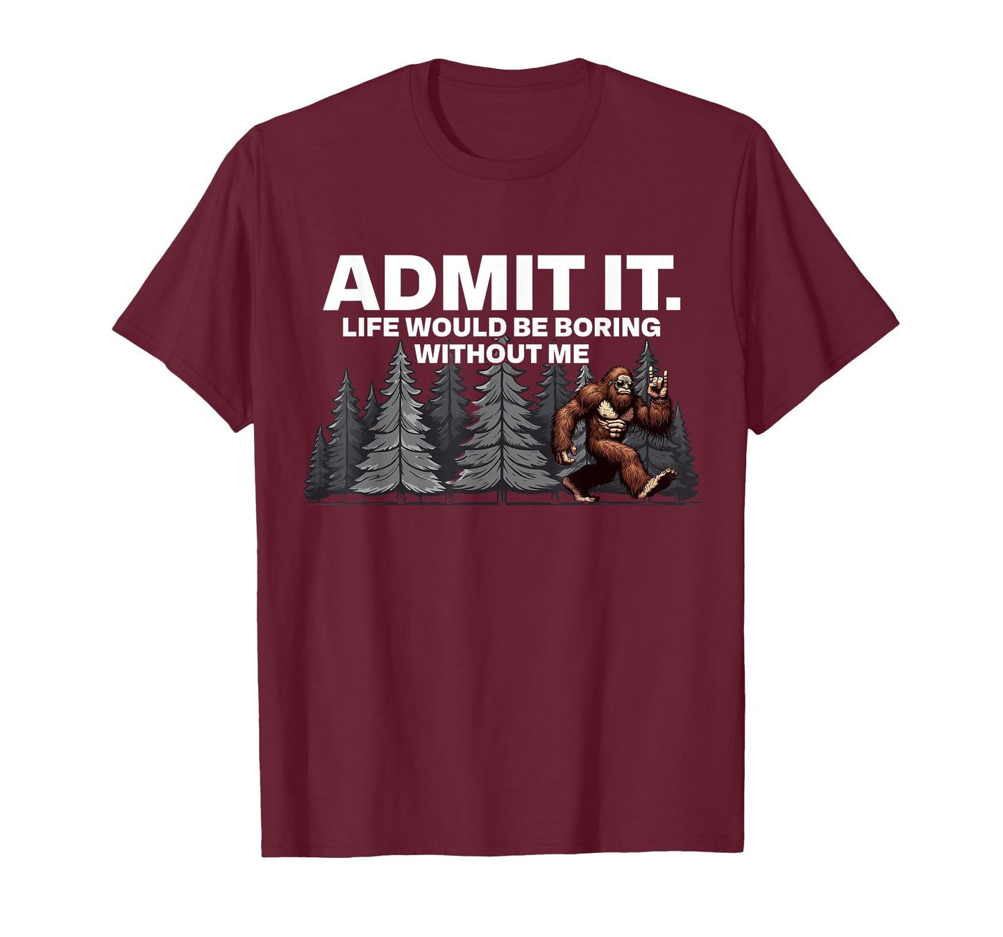 Bigfoot Admit It Life Would Be Boring Funny Rock T-Shirt