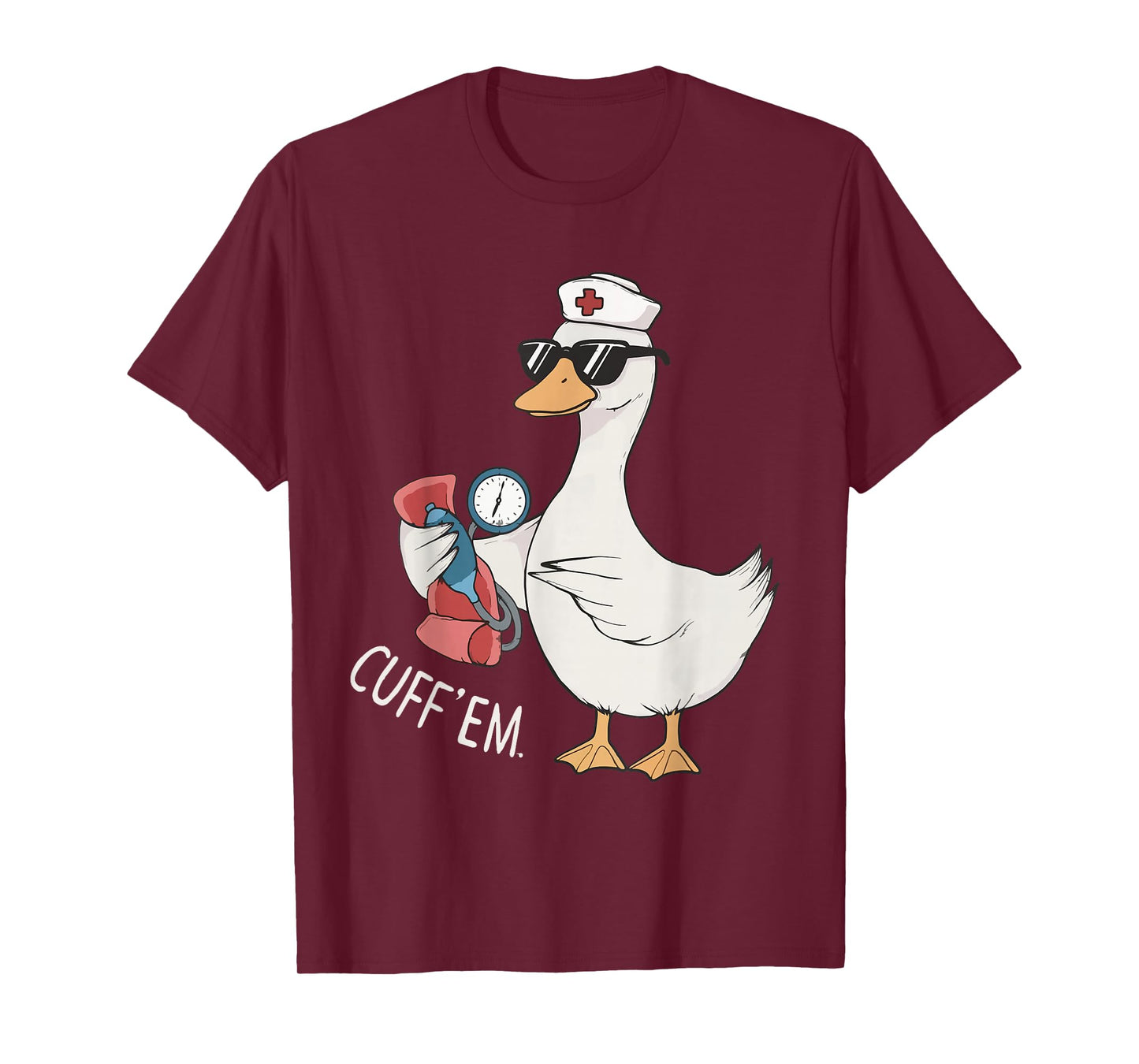 Cuff 'Em Goose Nurse Funny Silly Goose Meme ER Nurse T-Shirt