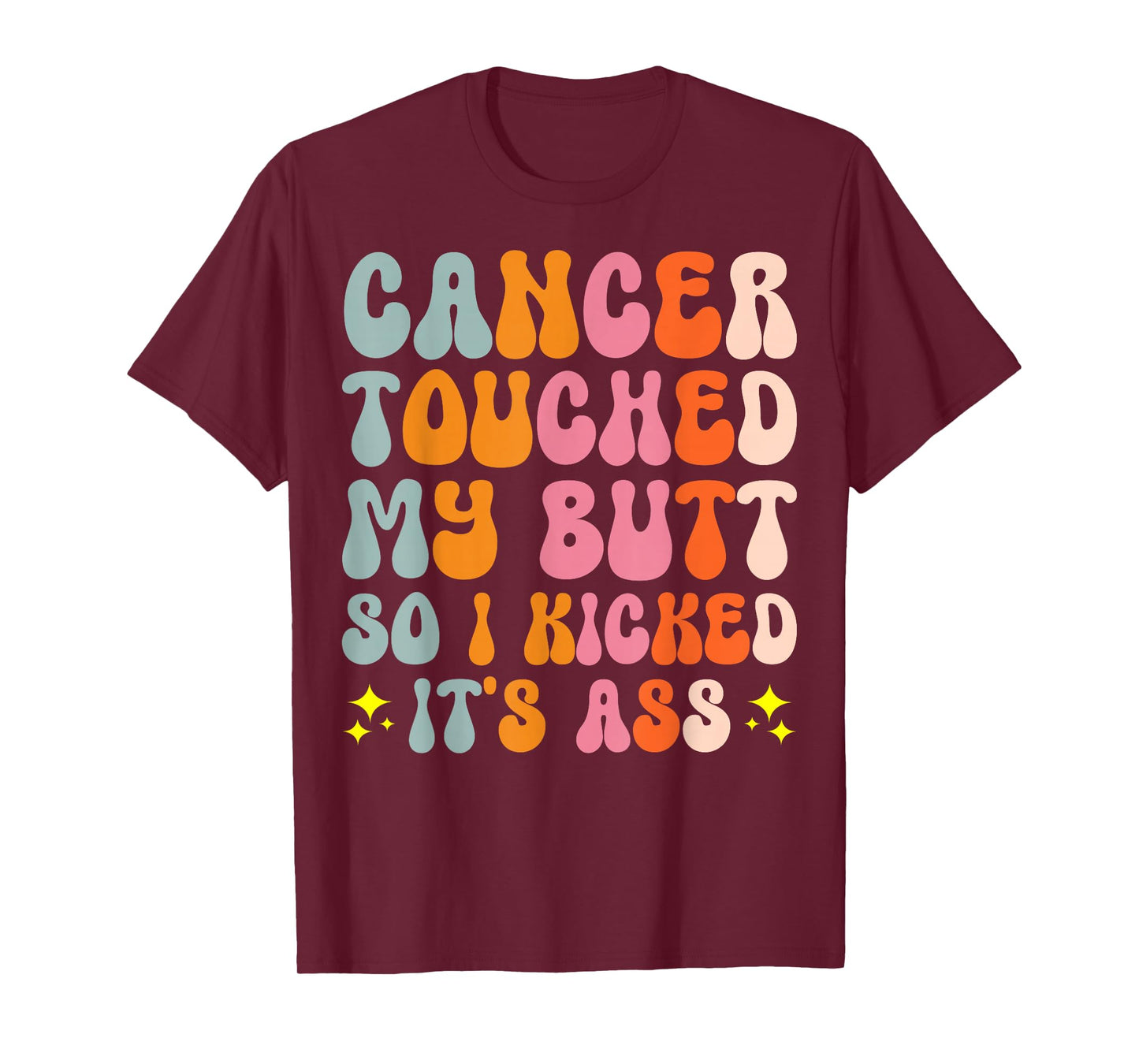 Cancer Touched My Butt So I Kicked It's Ass T-Shirt