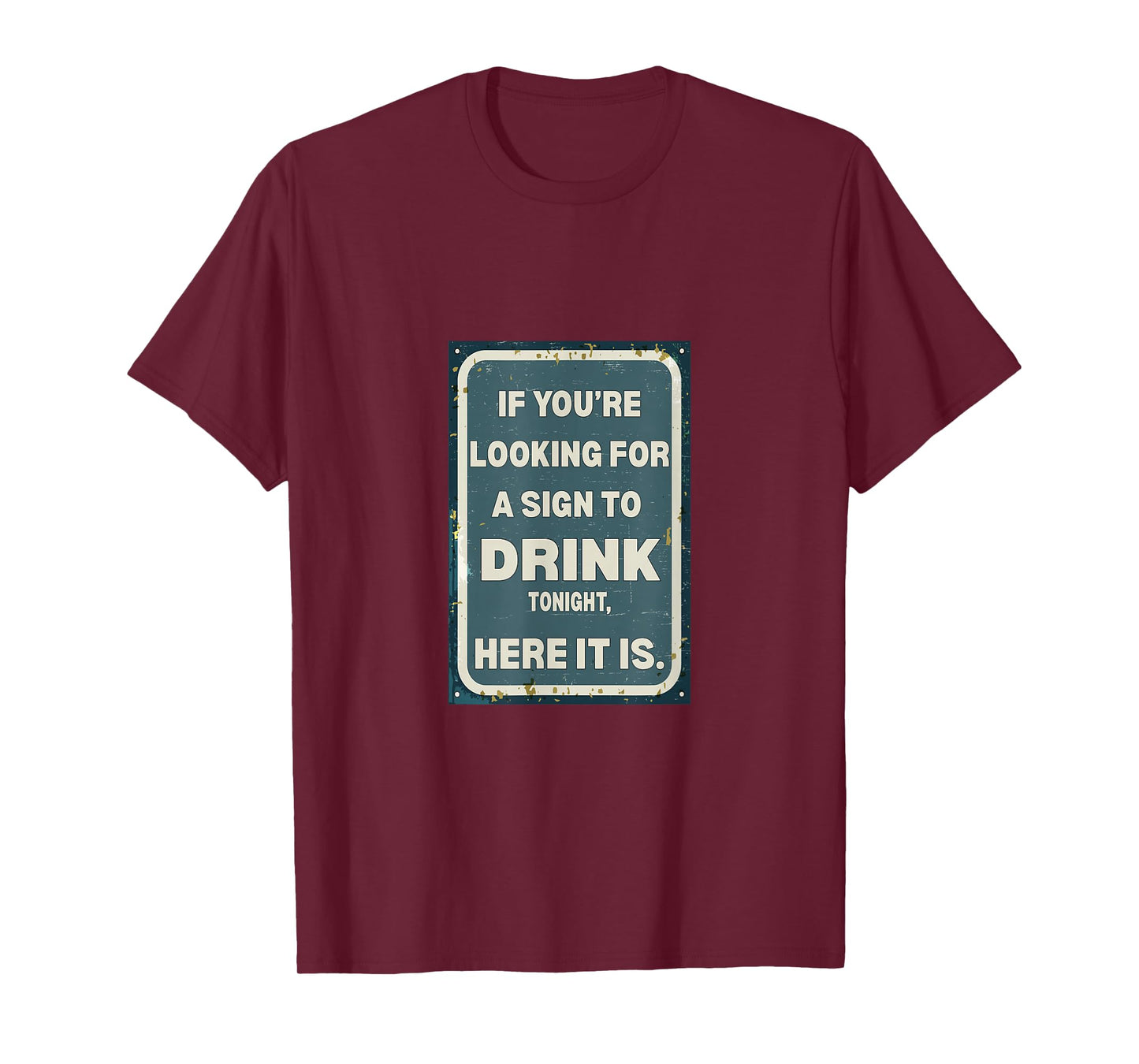If You're Looking for A Sign to Drink Tonight, Here It is. T-Shirt