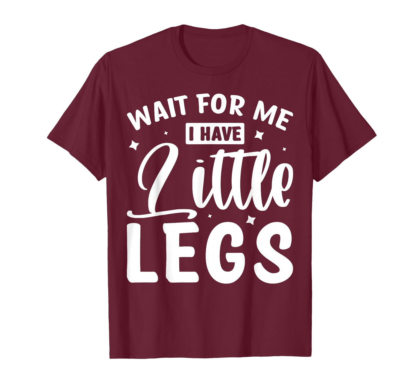 Wait For Me I Have Little Legs T-Shirt