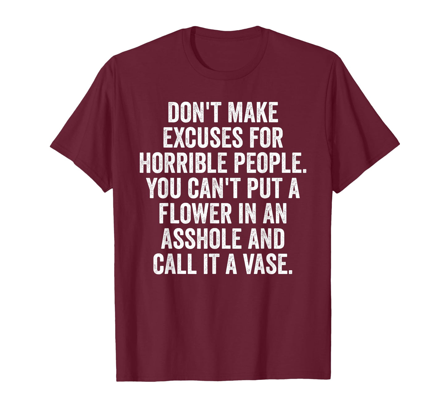 Don't Make Excuses for Horrible People, funny saying T-Shirt