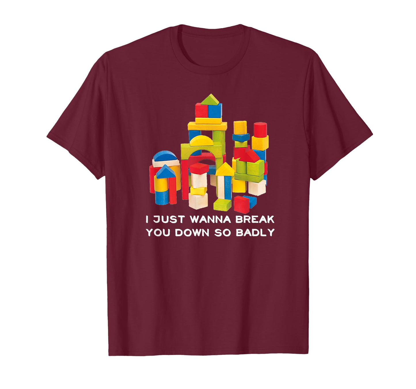 I Just Wanna Break You Down So Badly T-Shirt