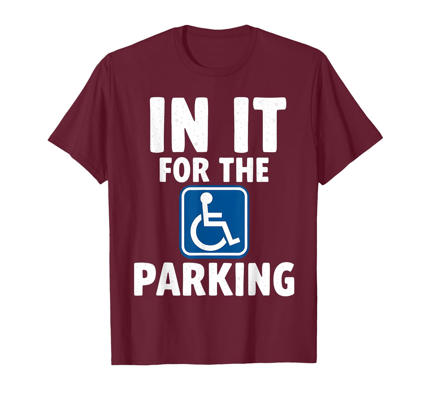 In It For The Parking - Wheelchair Handicap Disability T-Shirt