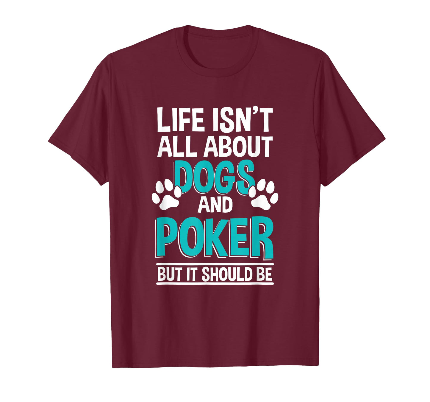 Life Isn't All About Dogs And Poker, Poker Player T-Shirt