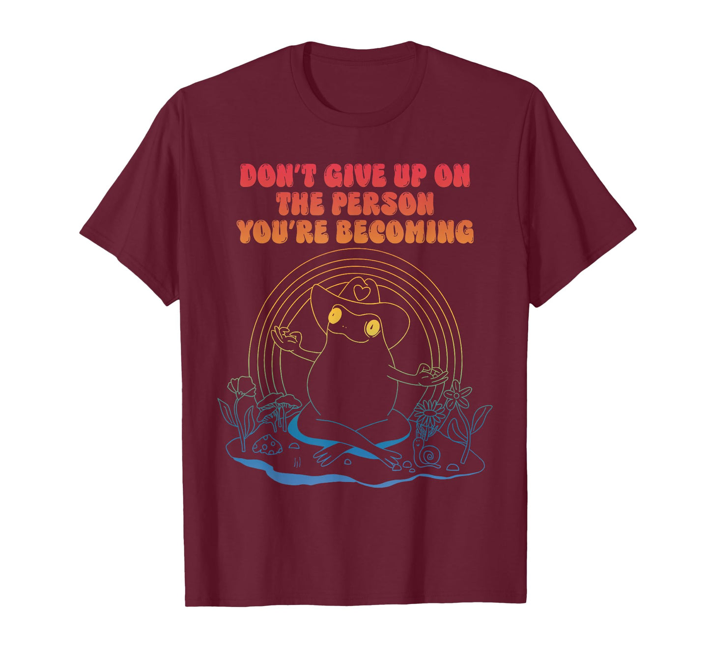 Don't Give Up On The Person You're Becoming T-Shirt