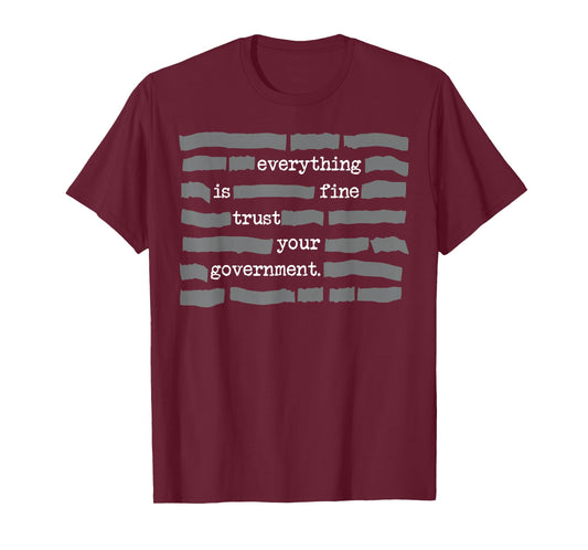 Everything is Fine Trust Your Government T-Shirt - T-Shirt | Maroon