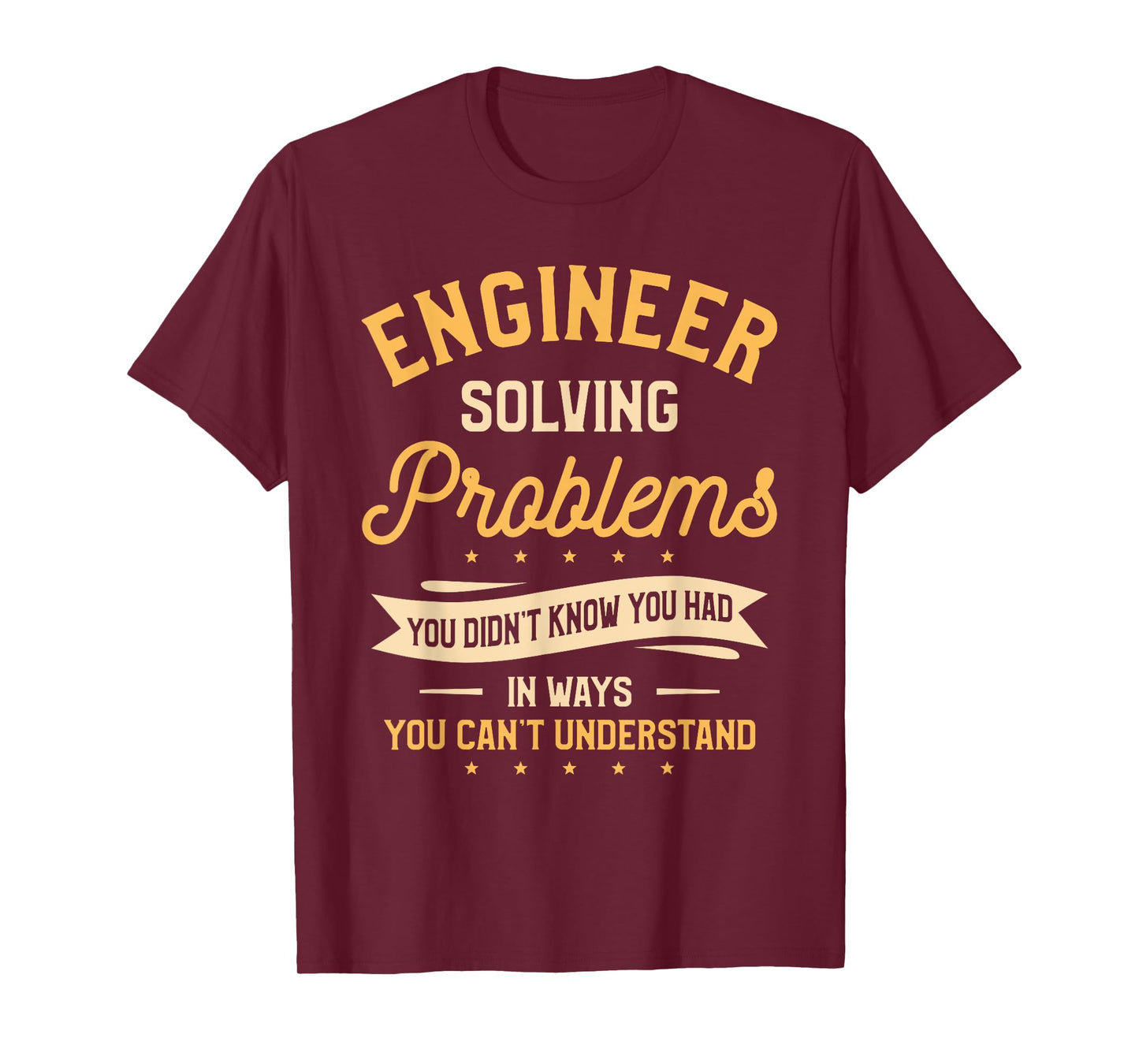 Engineer Solving Problems You Didn't Know You Had T-Shirt