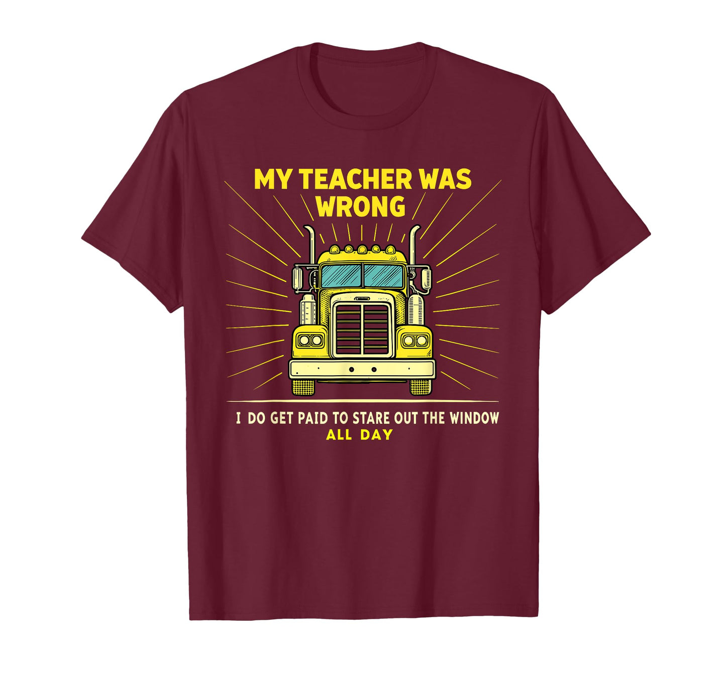Funny Truck Driver Graphic Trucker My Teacher Was Wrong T-Shirt