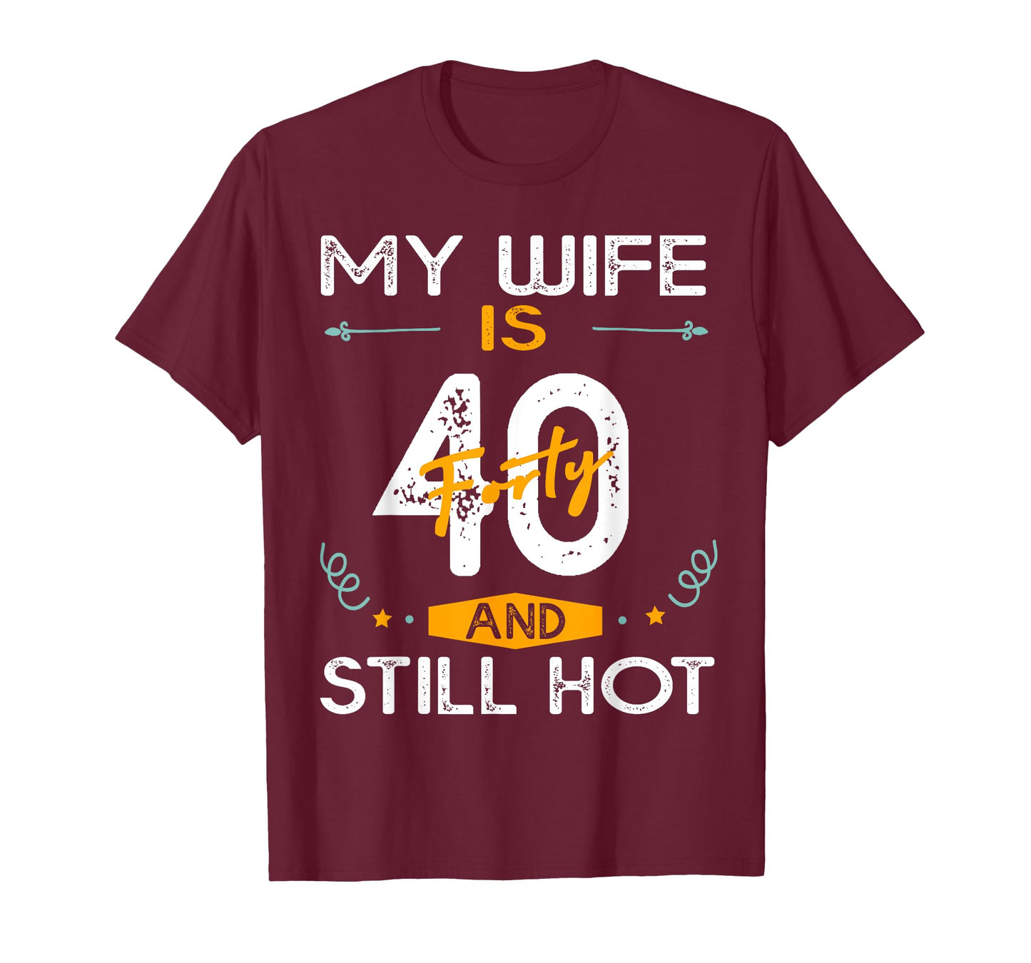My Wife Is 40 And Still Hot 40 Years Old Birthday Of Her T-Shirt