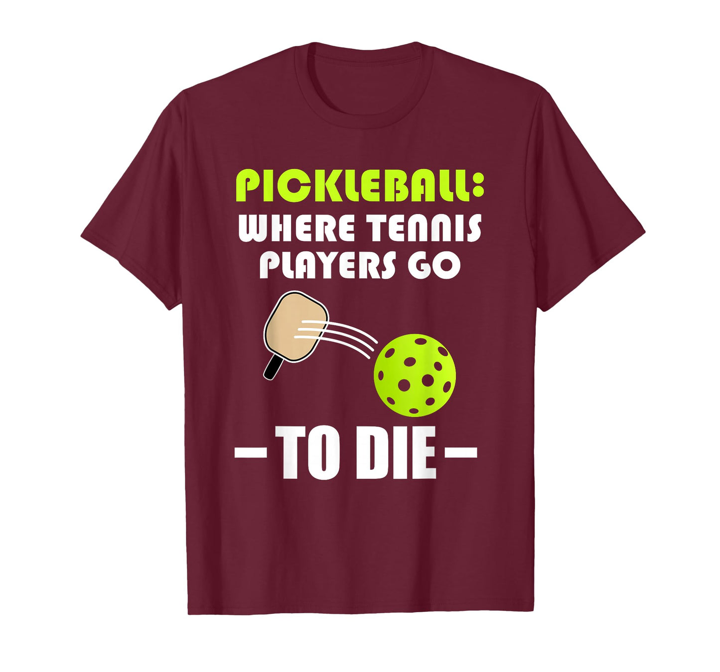 Pickleball: Where Tennis Players Go to Die - Pickleball Life T-Shirt