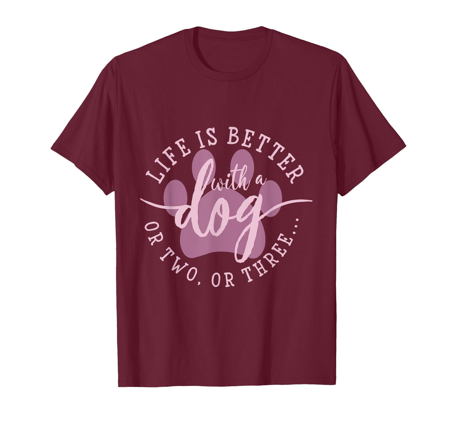 Life is Better with A Dog Or Two Or Three T-Shirt