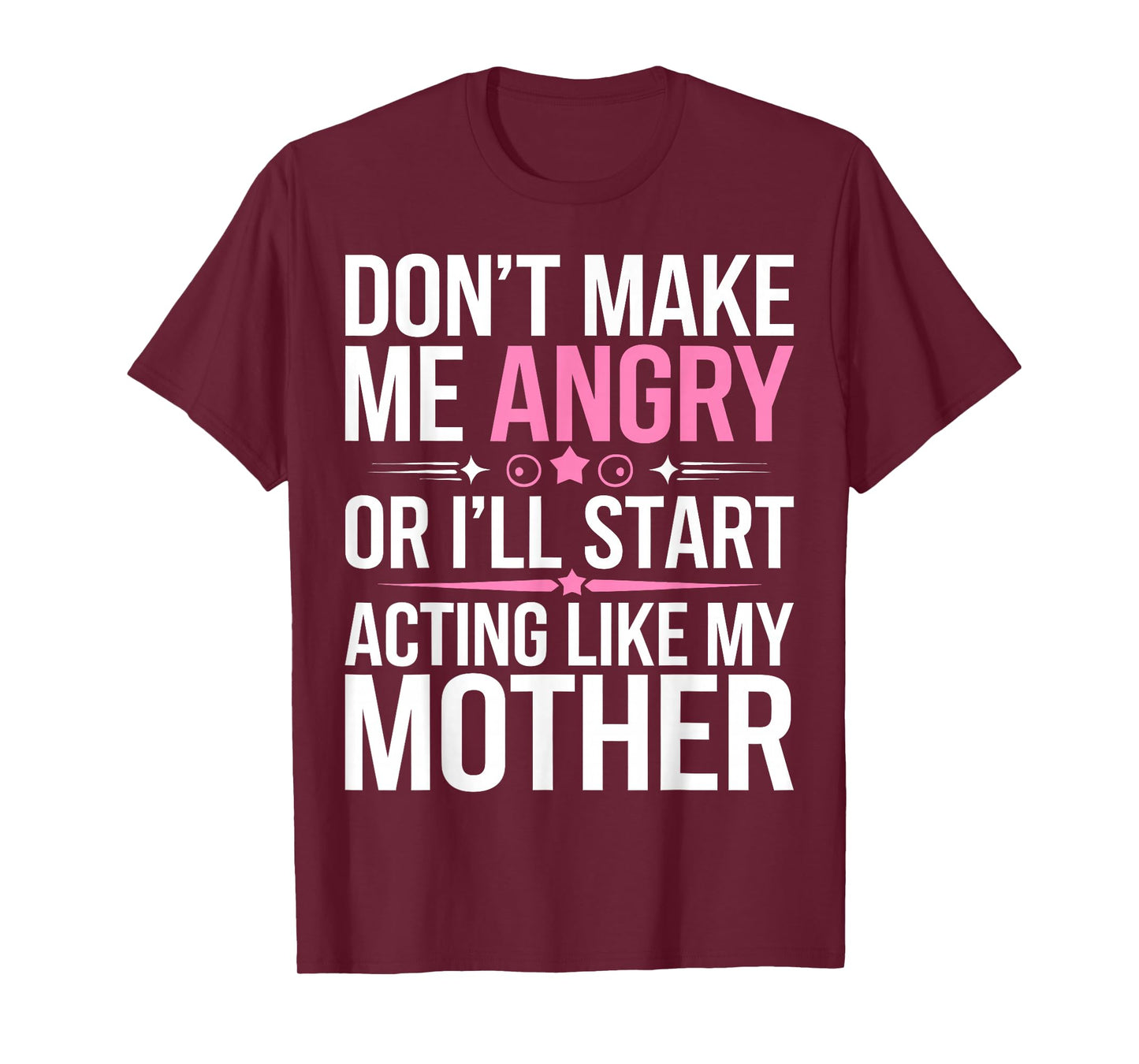 Don't Make Me Angry Or I'll Start Acting Like My Mothers Day T-Shirt