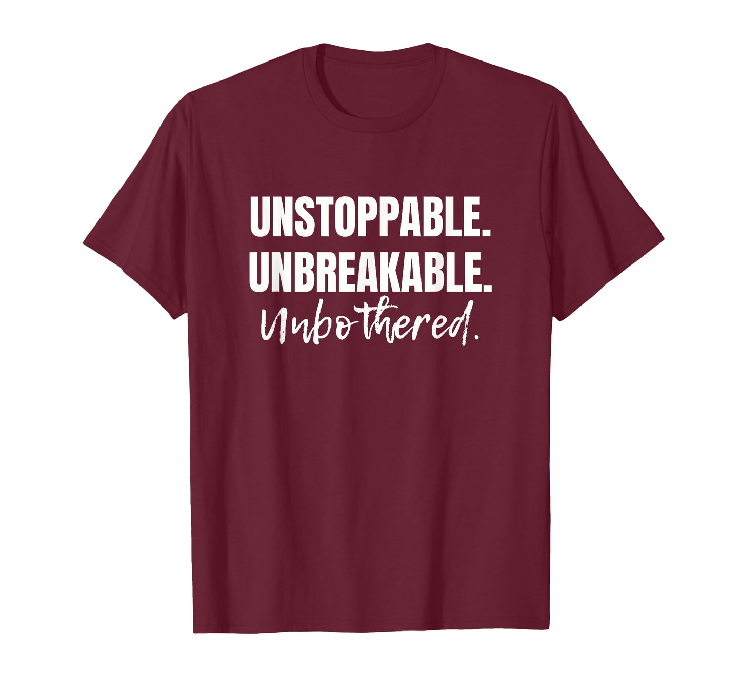 MOTIVATIONAL BE UNSTOPPABLE. UNBREAKABLE. UNBOTHERED T-Shirt