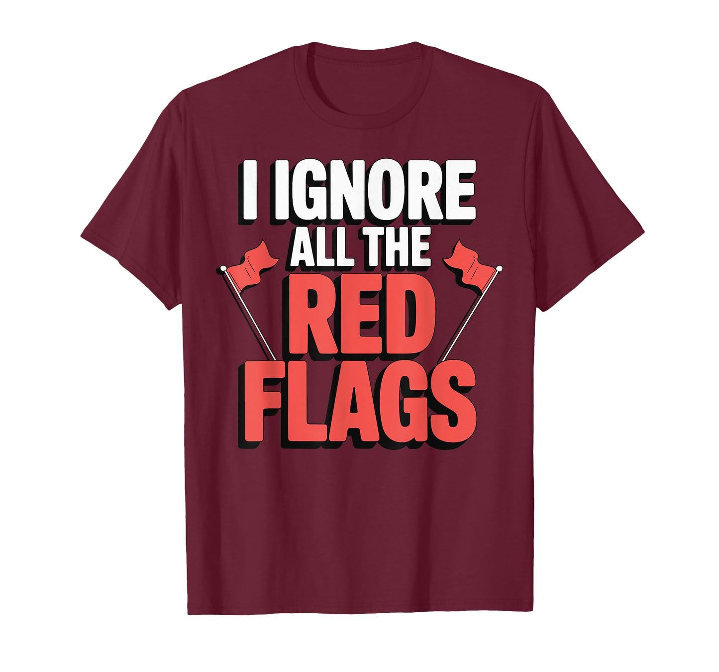 I Ignore All The Red Flags T-Shirt