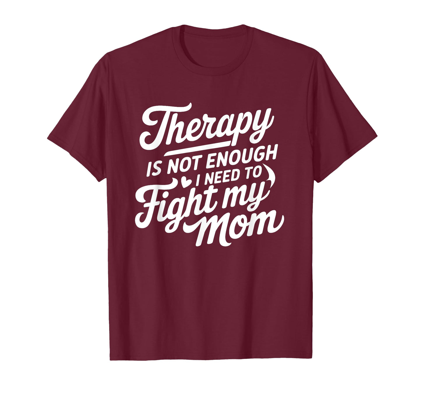 Therapy Is Not Enough I Need To Fight My Mom T-Shirt