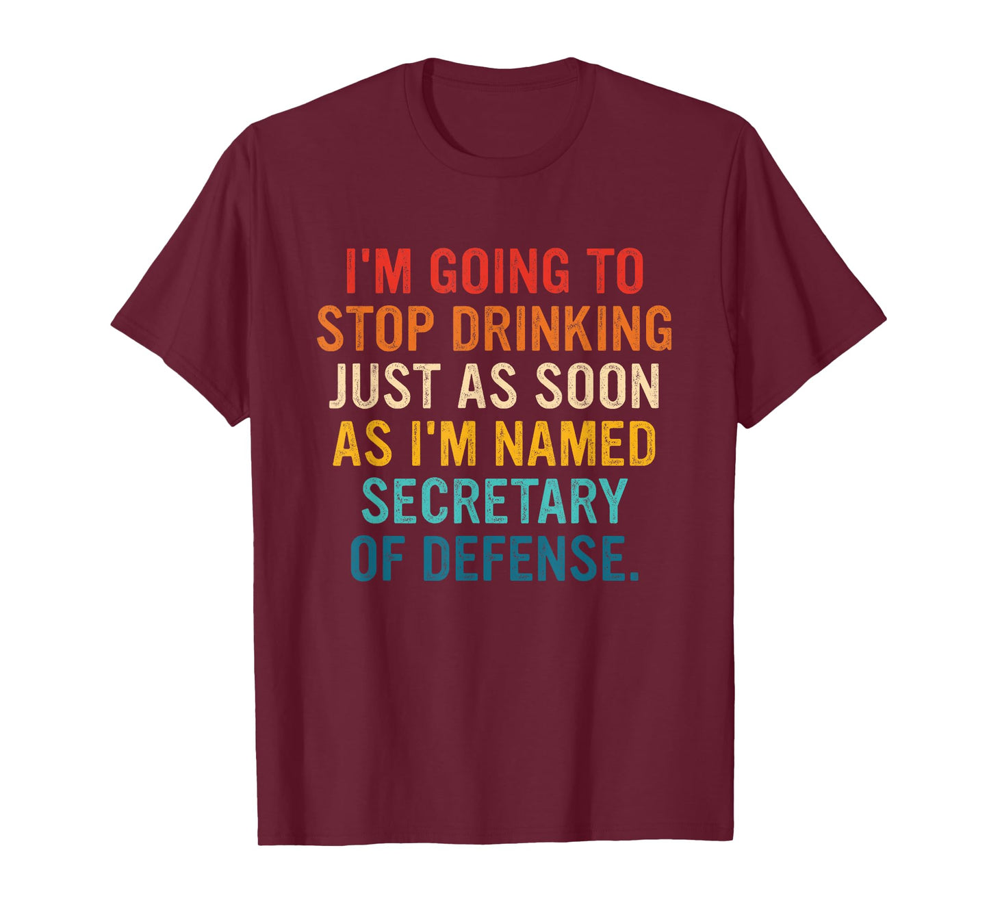 I'm Going To Stop Drinking I'm Named Secretary Of Defense T-Shirt