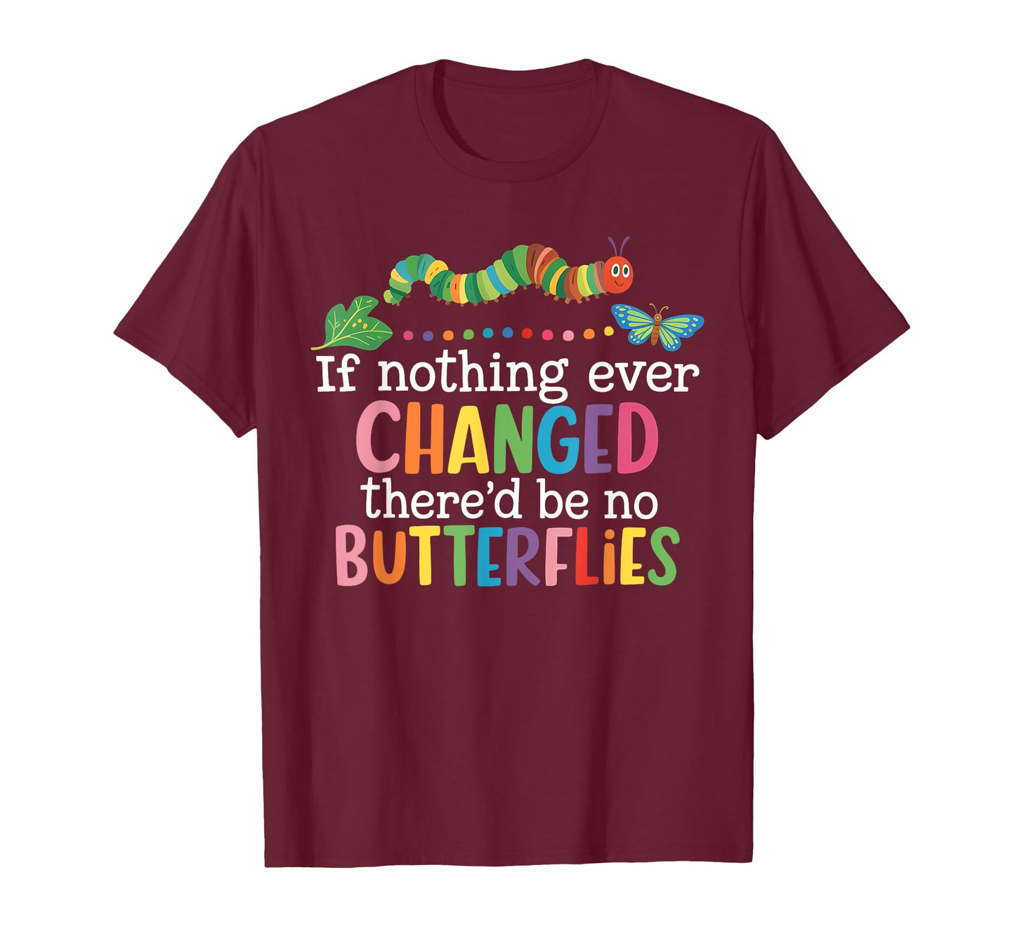 If Nothing Ever Changed There'd Be No Butterflies Funny T-Shirt