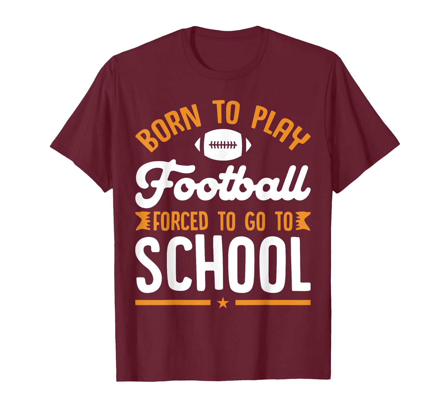 Born To Play Football Forced To Go To School Football Lovers T-Shirt