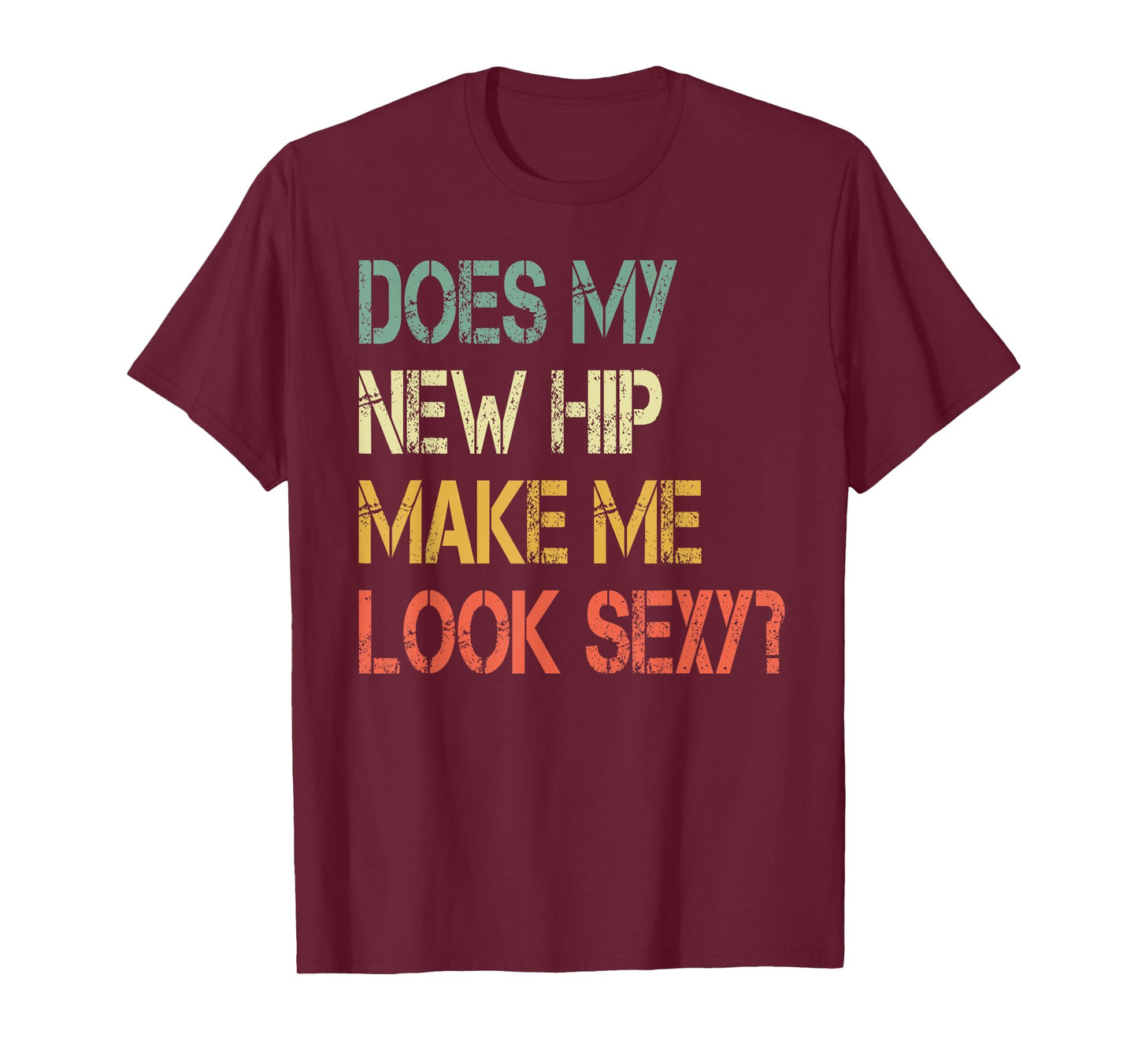Funny recovery Get Well Does My New Hip Make Me Look Sexy T-Shirt