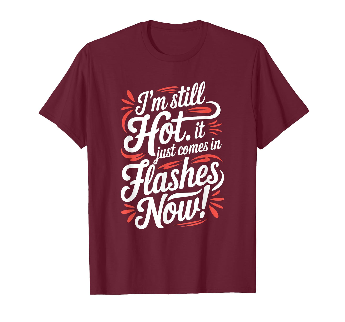 I'm Still Hot It Just Comes In Flashes Now, Funny Menopause T-Shirt