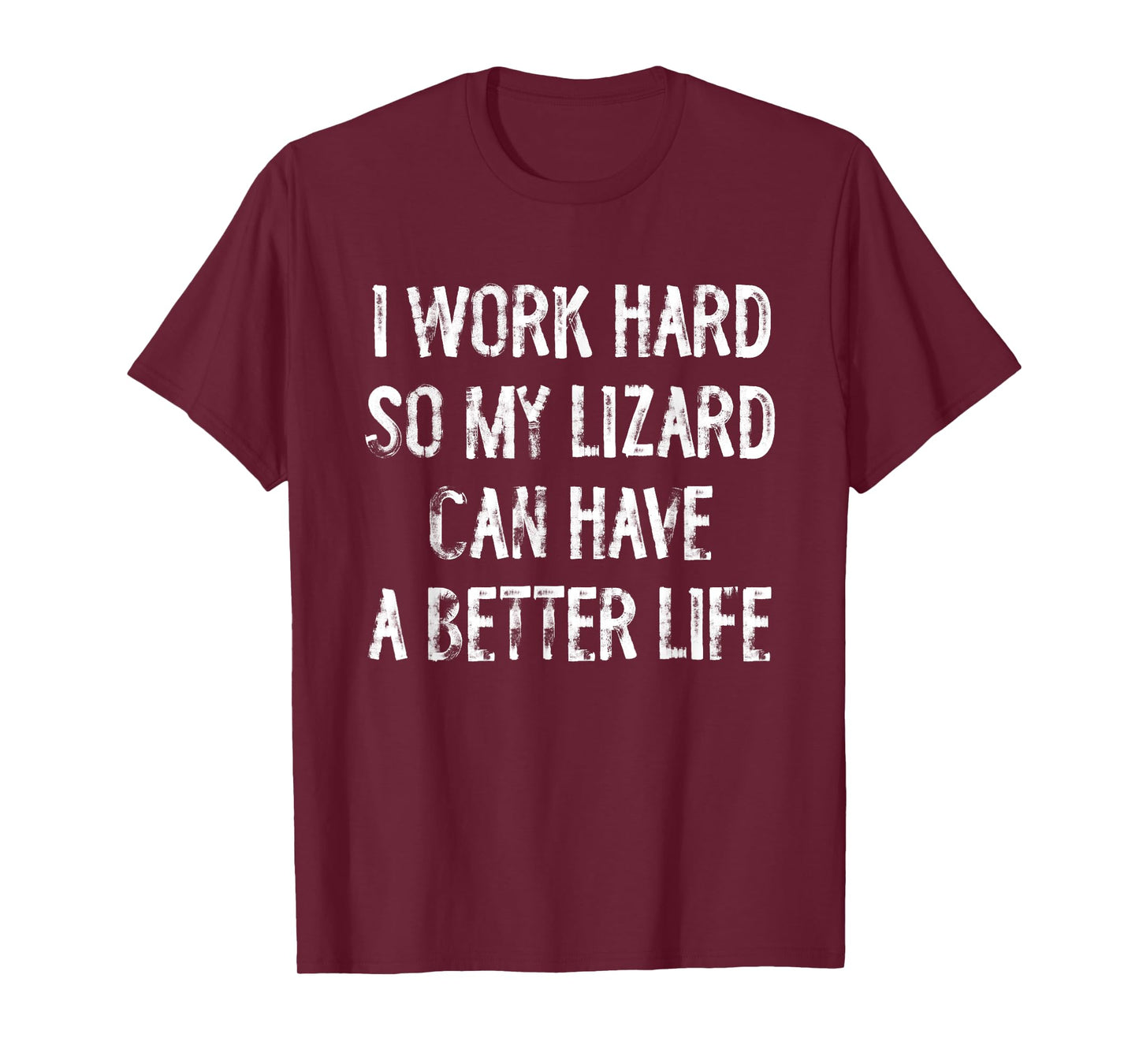I Work Hard So My Lizard Can Have A Better Life T-Shirt
