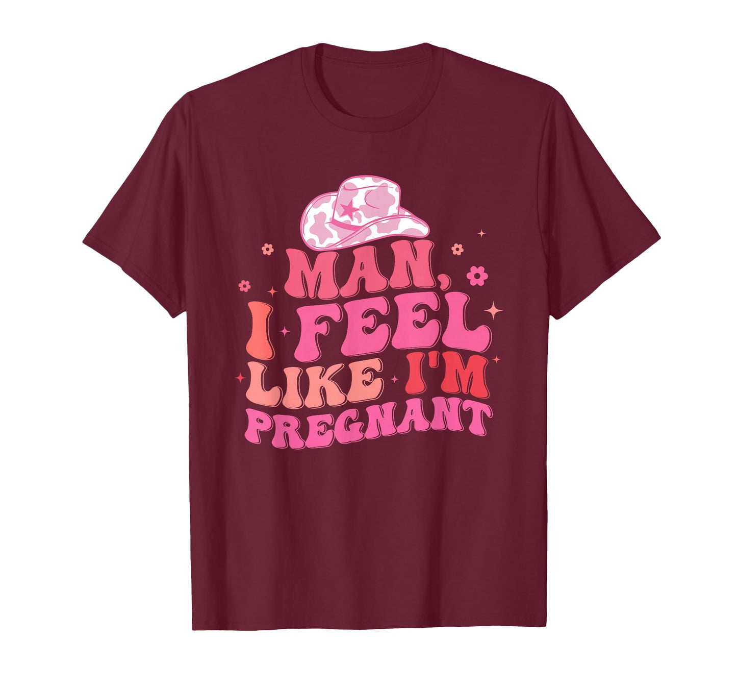 Man I Feel Like I'm Pregnant Western Pregnancy Announcement T-Shirt