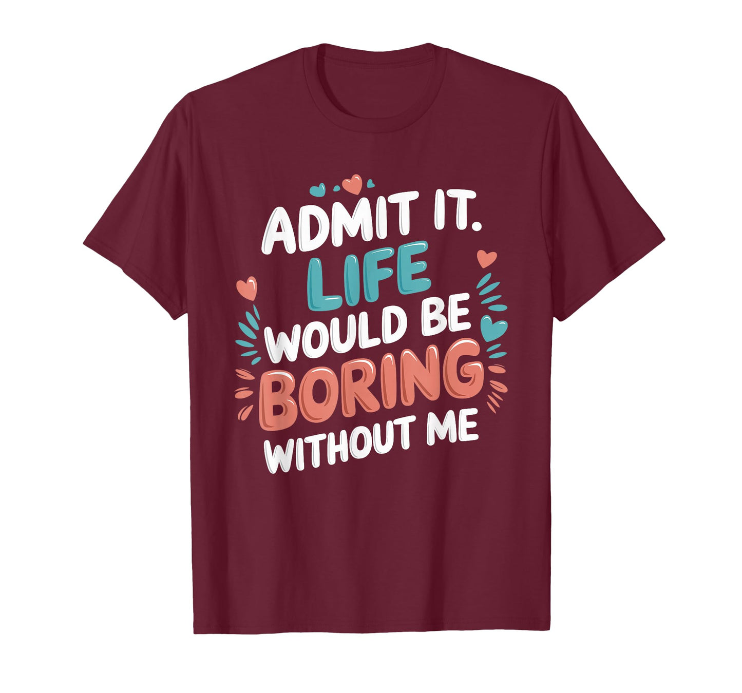 Admit It Life Would Be Boring Without Me Funny Saying T-Shirt