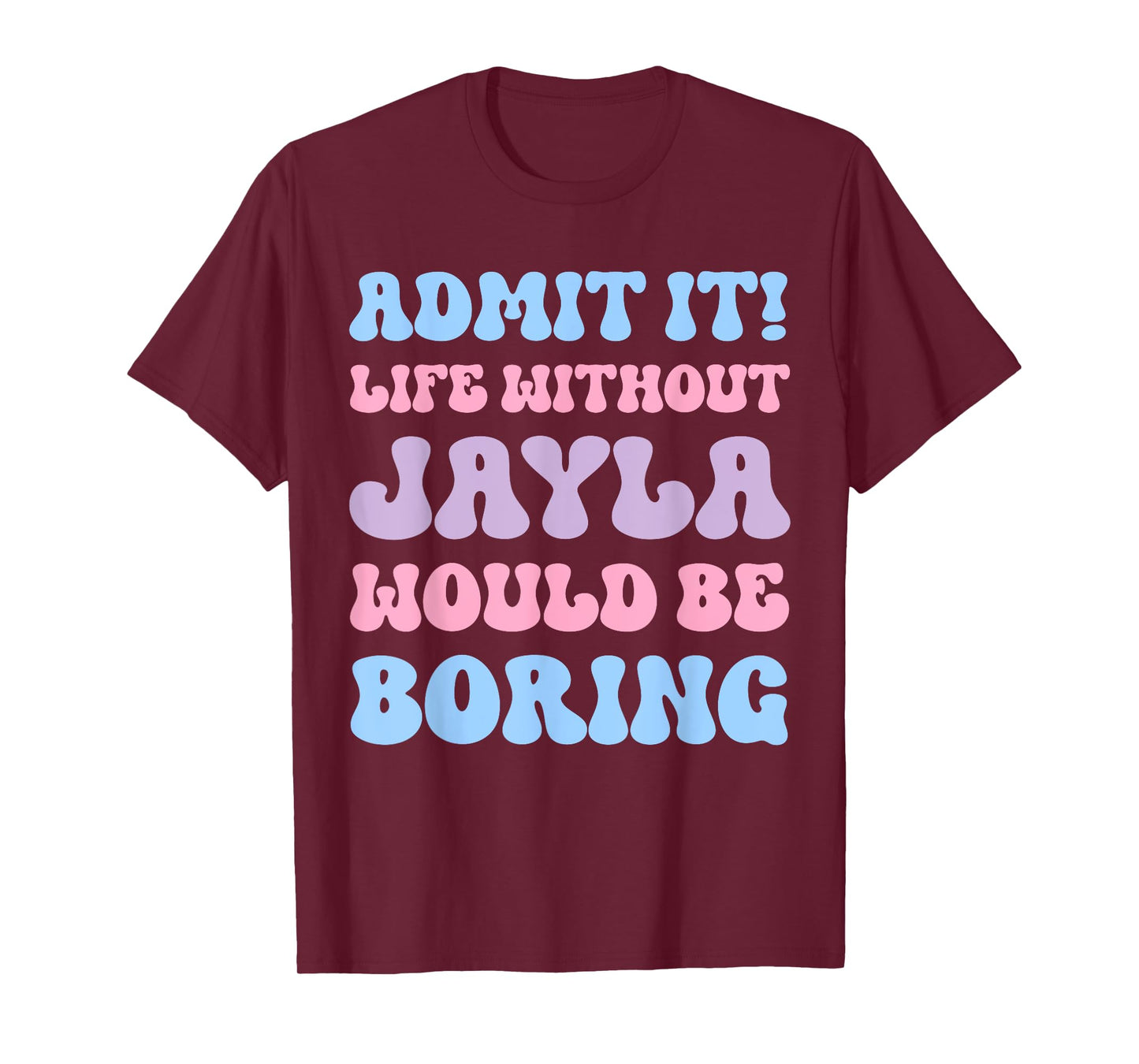 Admit It Life Without Jayla Would Be Boring Funny Birthday T-Shirt