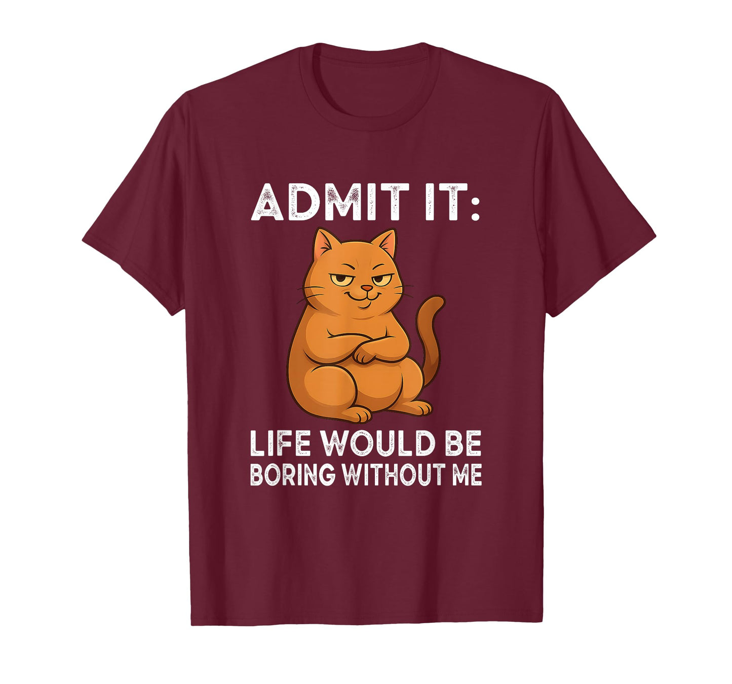 Admit It – Life is Boring Without Me Cat Humor Tee T-Shirt