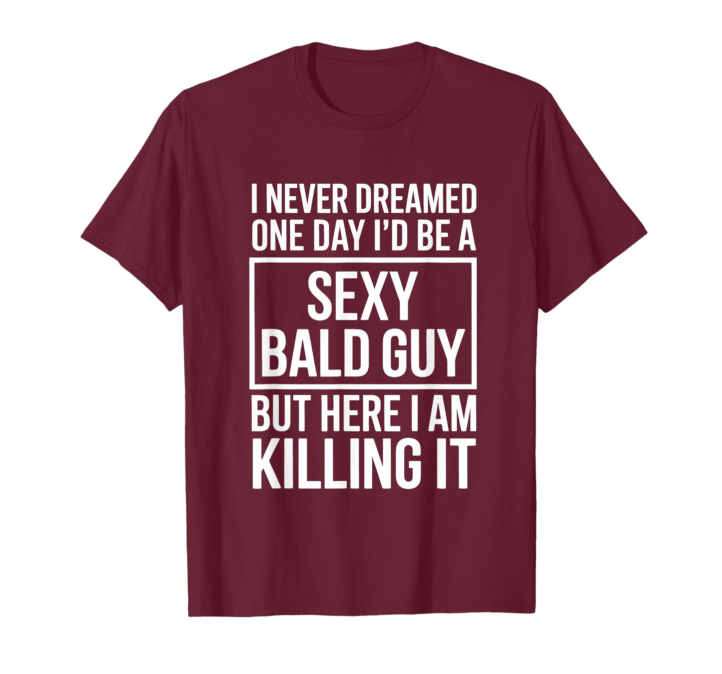 Never Dreamed Sexy Bald Guy Killing It Funny Baldness T-Shirt