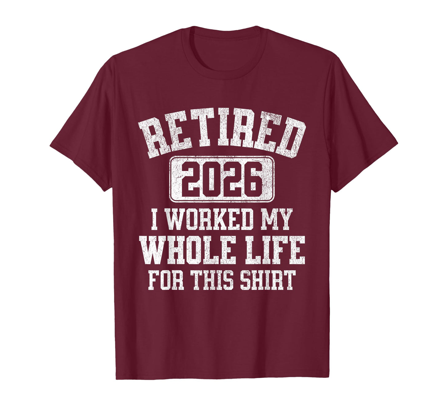 Retired 2026 Retirement Worked My Life For This Men Women T-Shirt