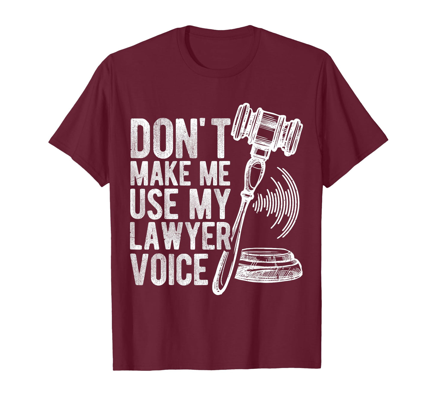 DON'T MAKE ME USE MY Lawyer Voice Gavel T-Shirt