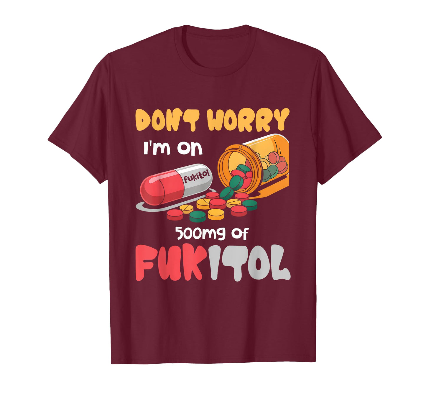 Don't Worry I'm On 500mg Of Fukitol Funny Saying Quote T-Shirt