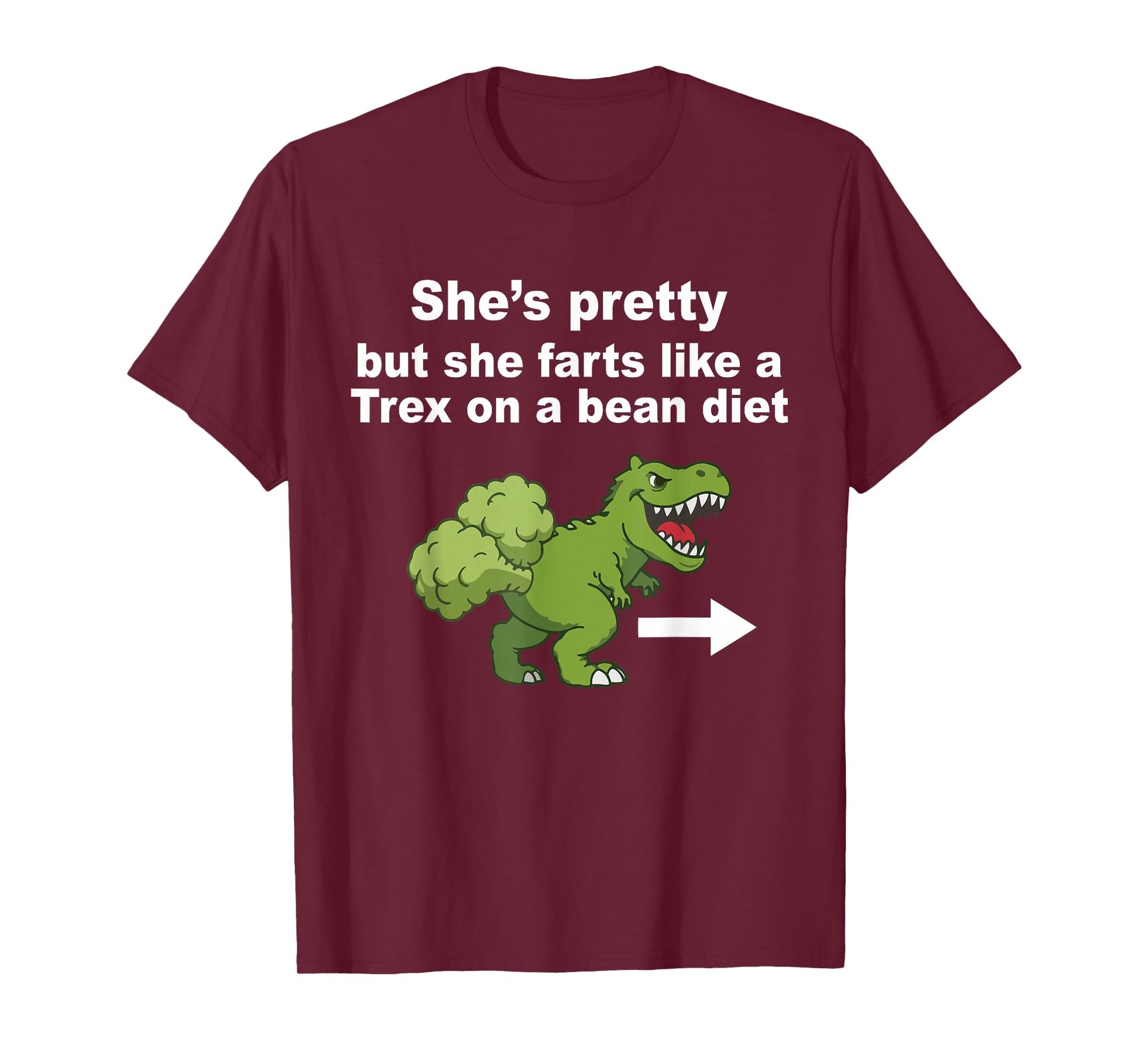 She’s Pretty But She Farts Like A T Rex On A Bean Diet T-Shirt - T-Shirt | Maroon