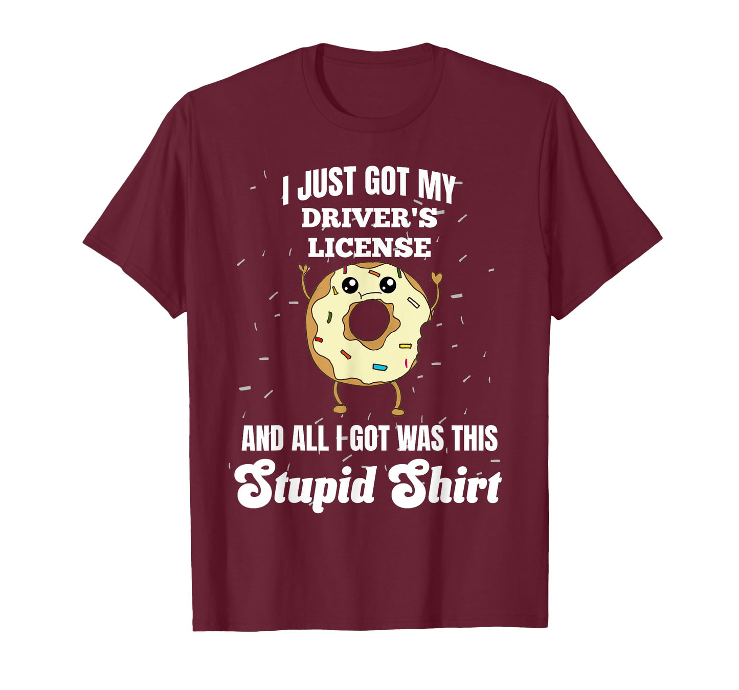I Just Got My Drivers License Licensed Driver Funny Stupid T-Shirt