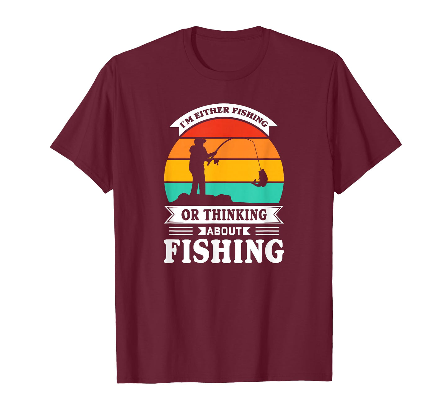 I Am Either Fishing or Thinking About Fishing Funny T-Shirt