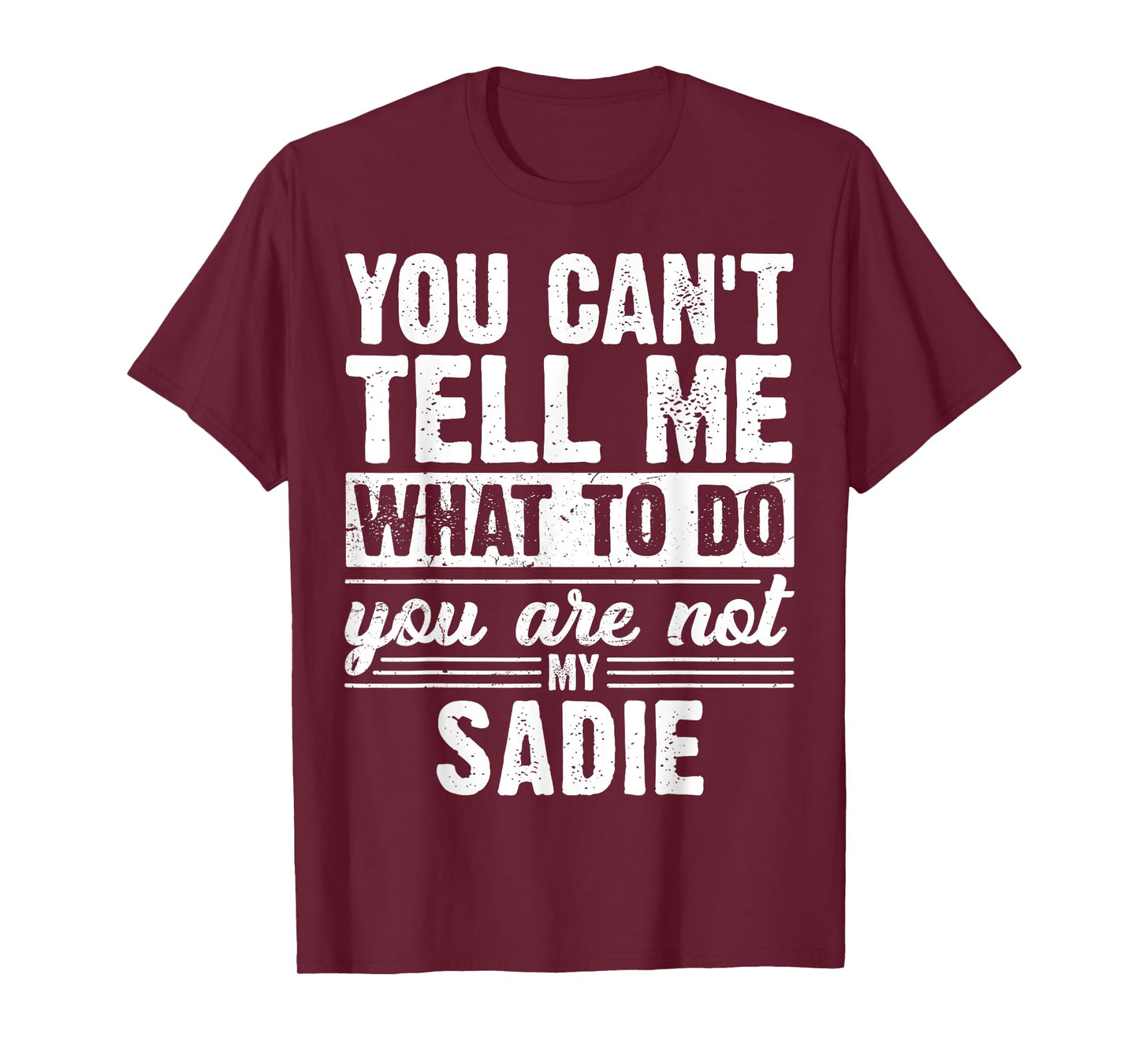You Can't Tell Me What to Do You are Not My Sadie Funny T-Shirt