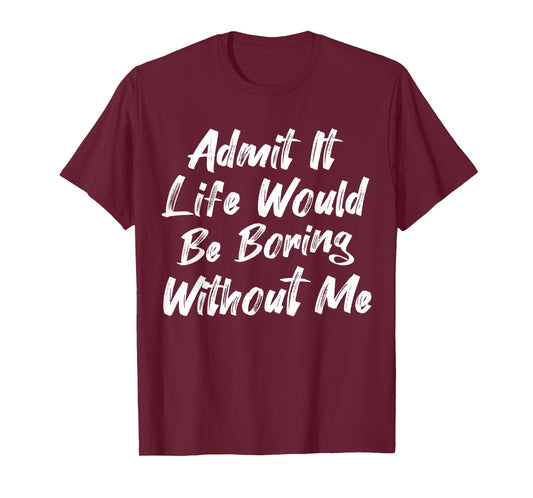 Admit It Life Would Be Boring Without Me Funny Kids Toddler T-Shirt