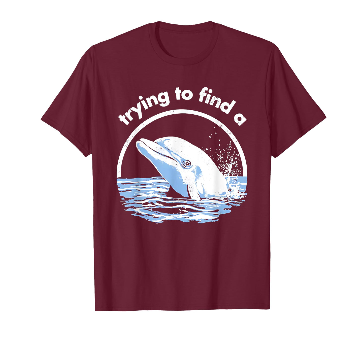 Trying to Find A Porpoise Funny for Men Women T-Shirt