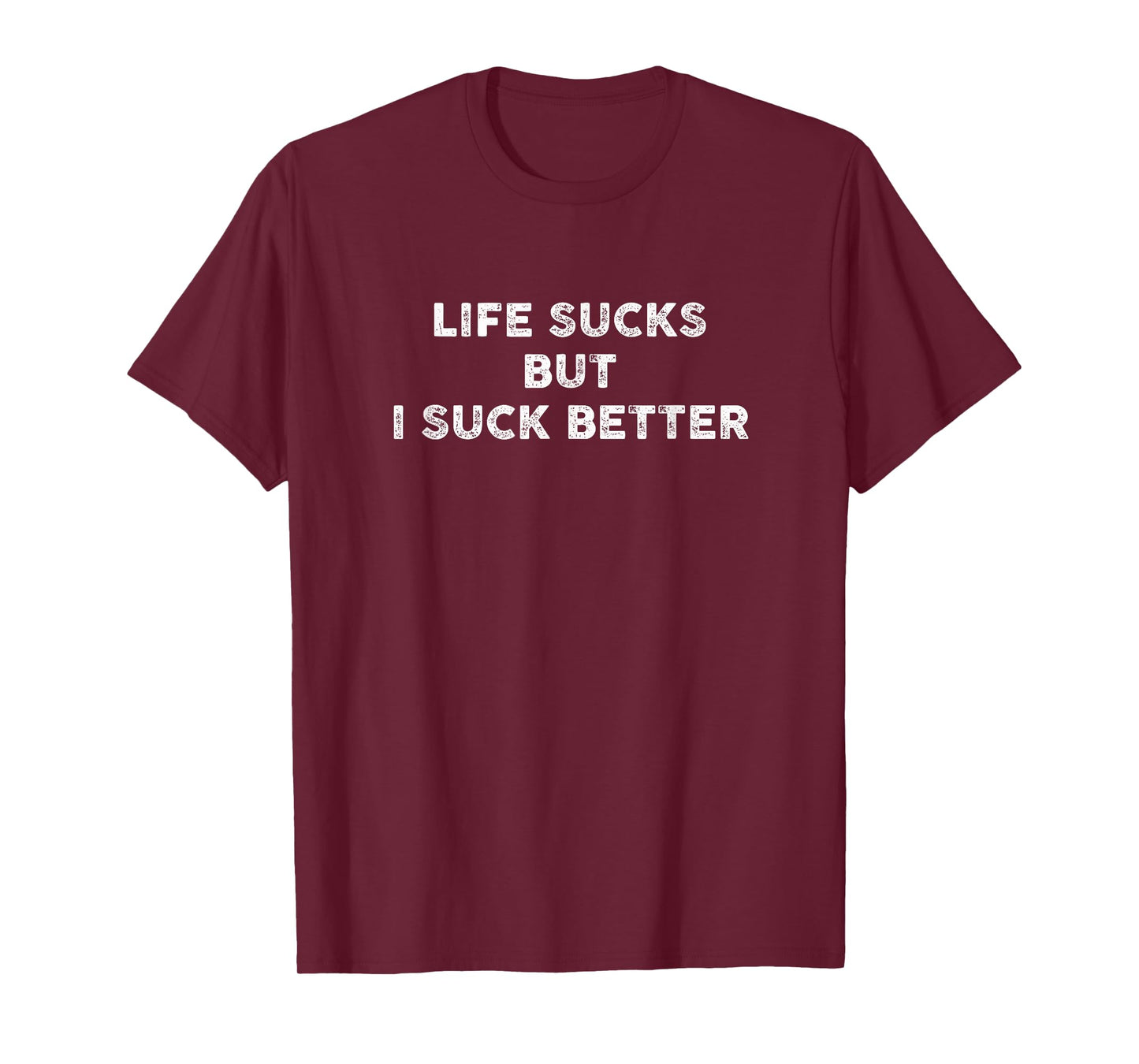 Life Sucks But I Suck Better T-Shirt