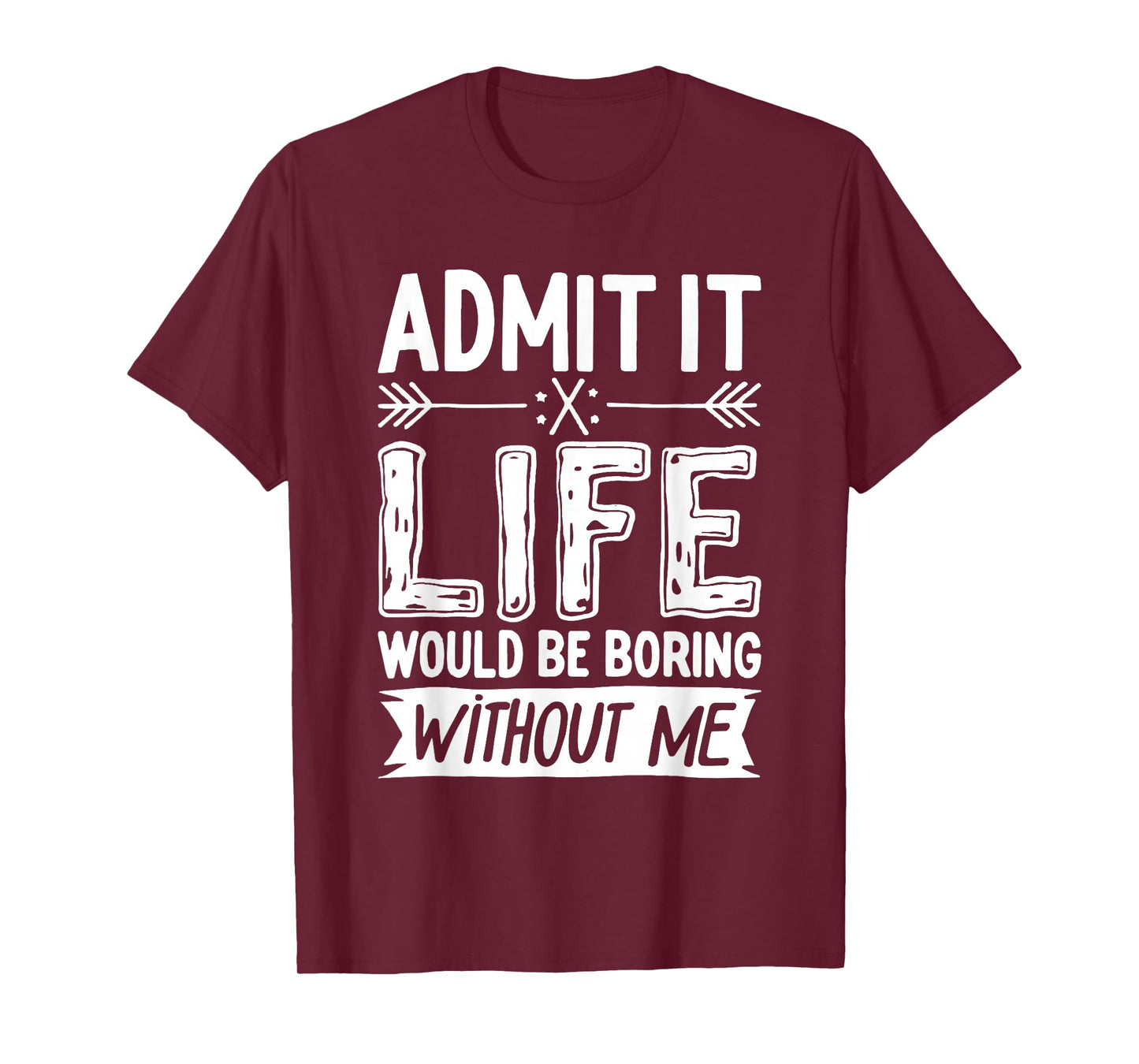 Admit It Life Would Be Boring Without Me Shirt Funny Saying T-Shirt