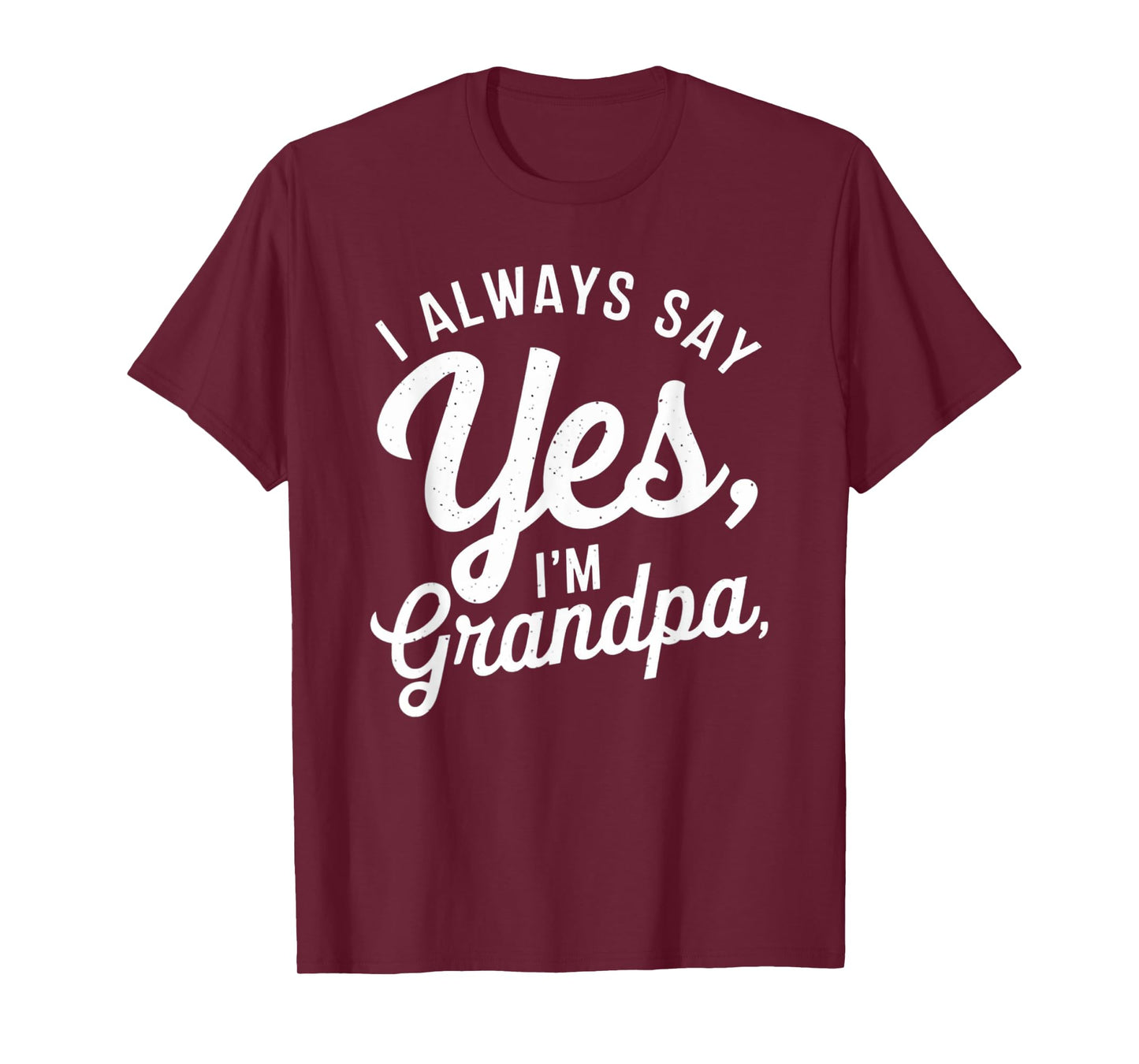 I Always Say YES I'M Grandpa Fathers Day Funny Poppy T-Shirt