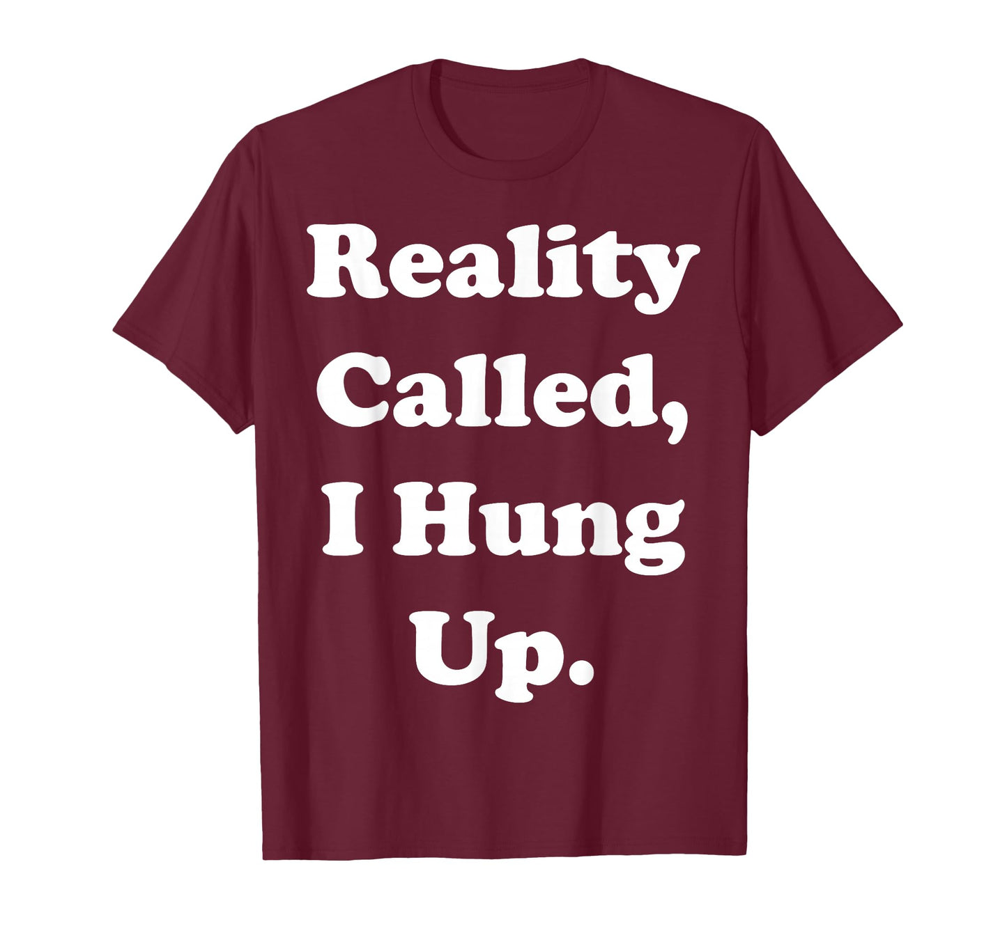 Reality Called I Hung Up Statement Funny Saying T-Shirt