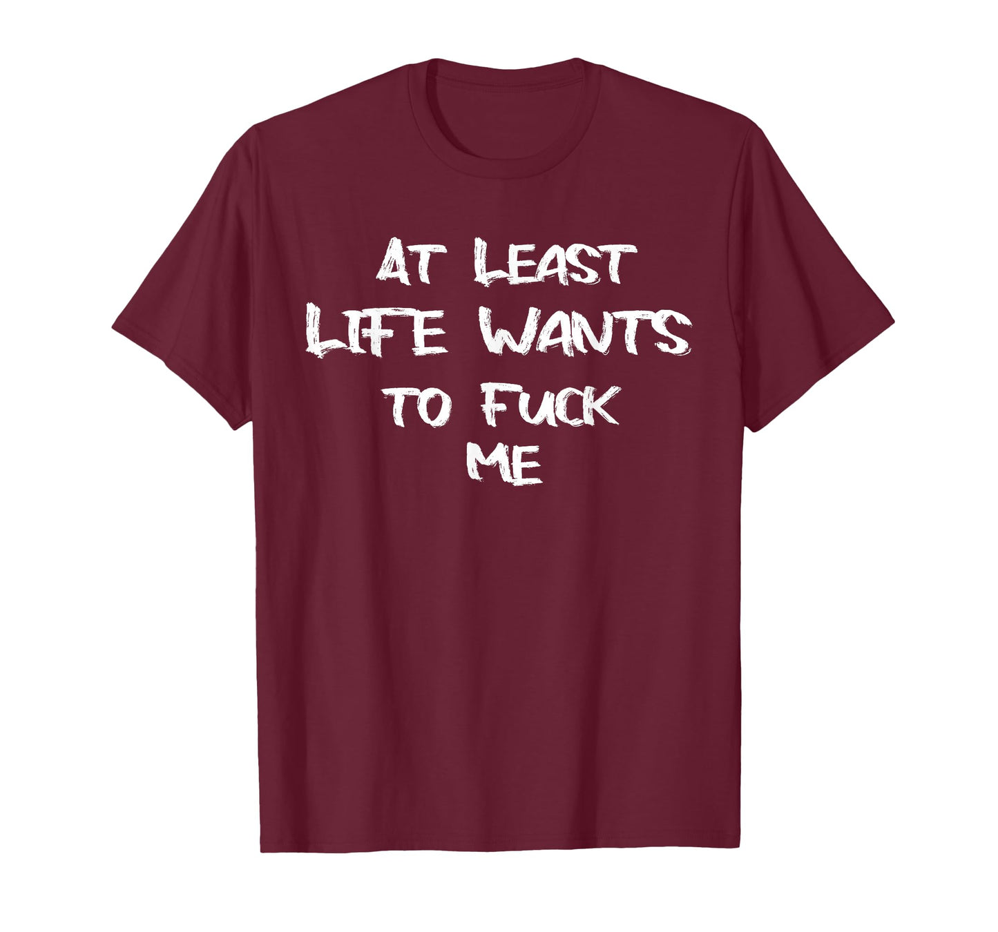 Funny Saying Adult Humor At Least Life Wants to Fuck Me T-Shirt