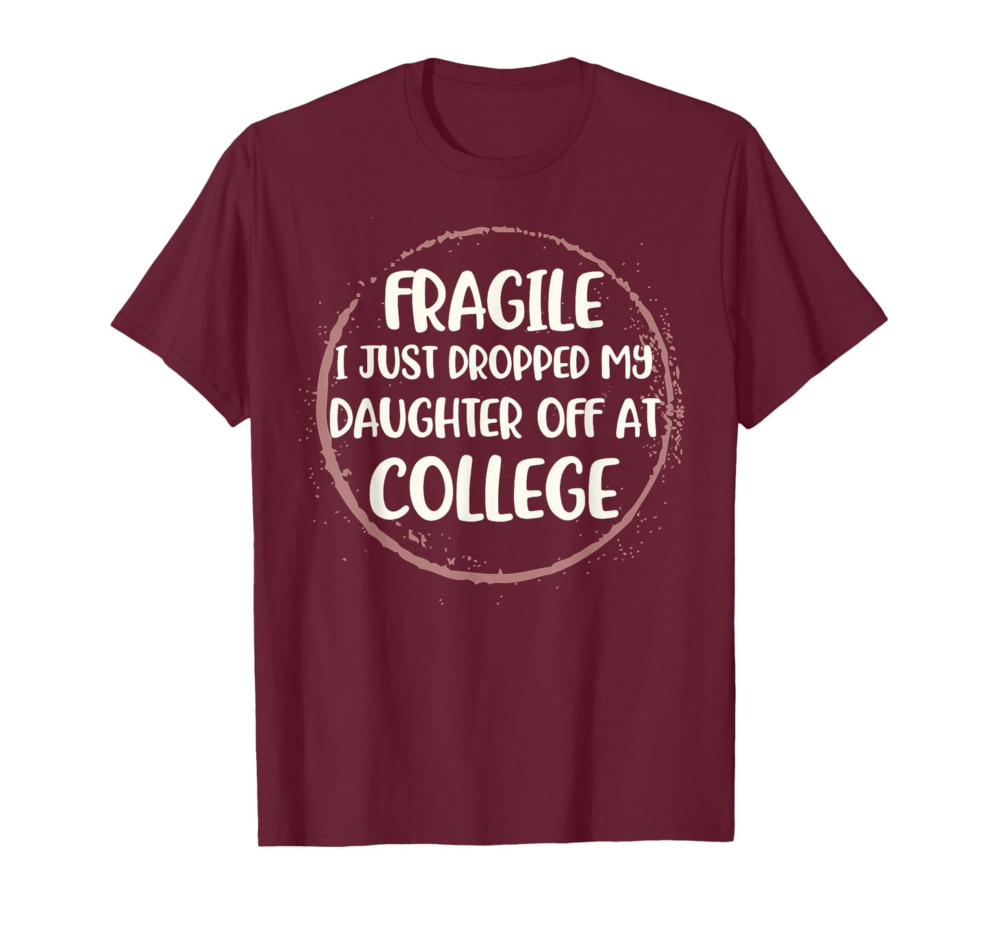 Daughter Leaving For College Fragile Just Dropped Kid Off At T-Shirt