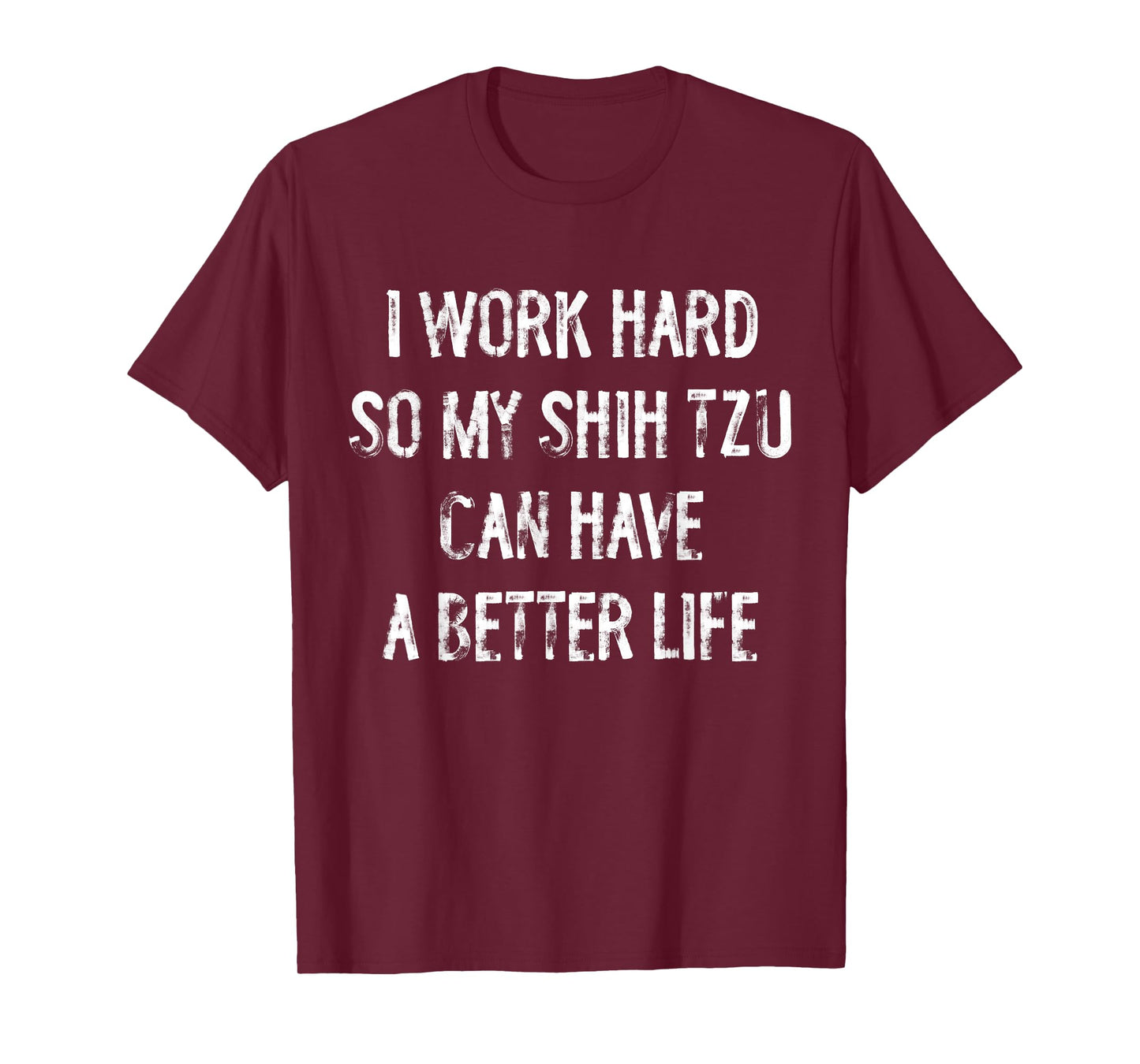 I Work Hard So My Shih Tzu Can Have A Better Life T-Shirt
