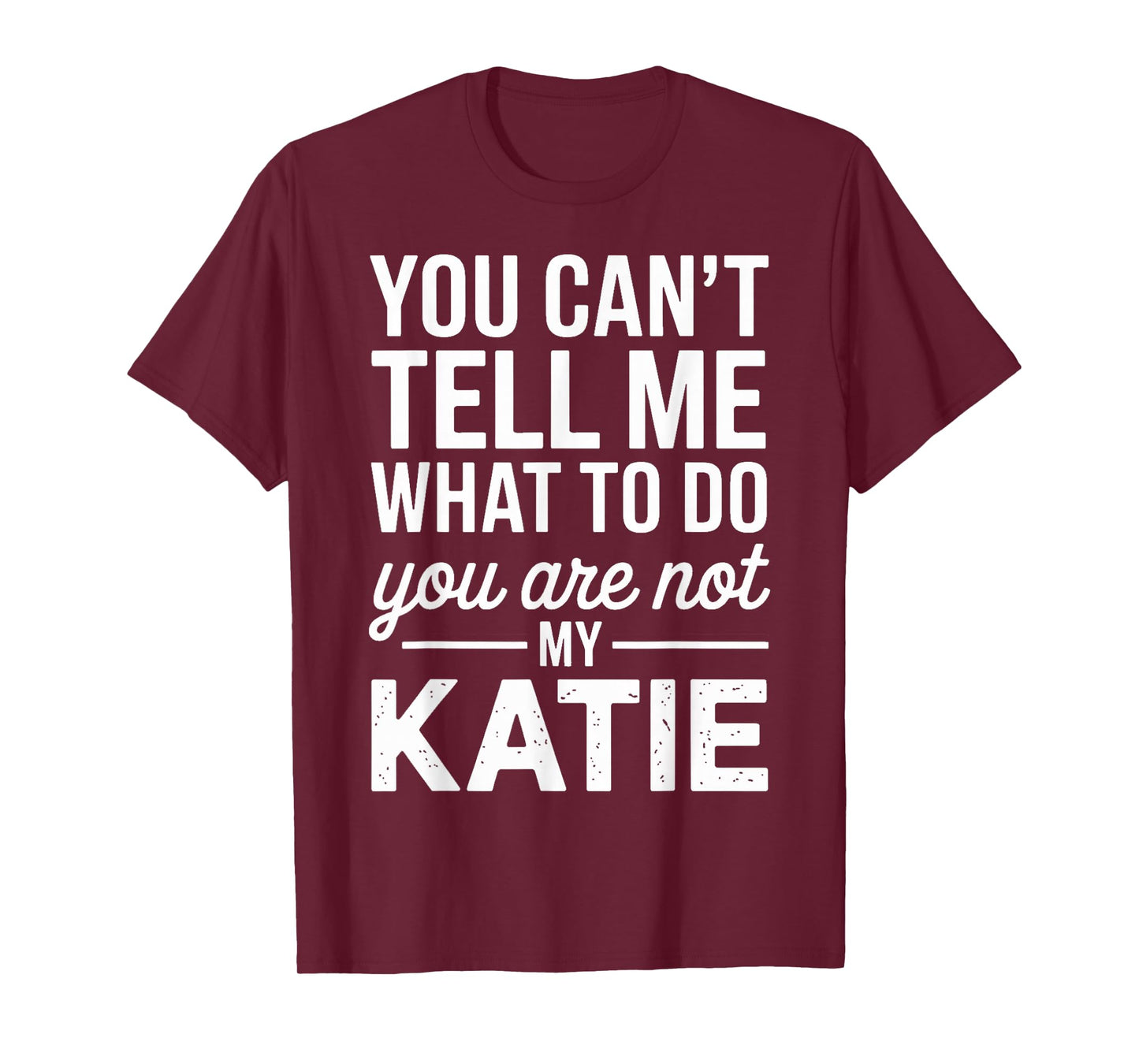 You Can't Tell Me What to Do You are Not My Katie T-Shirt