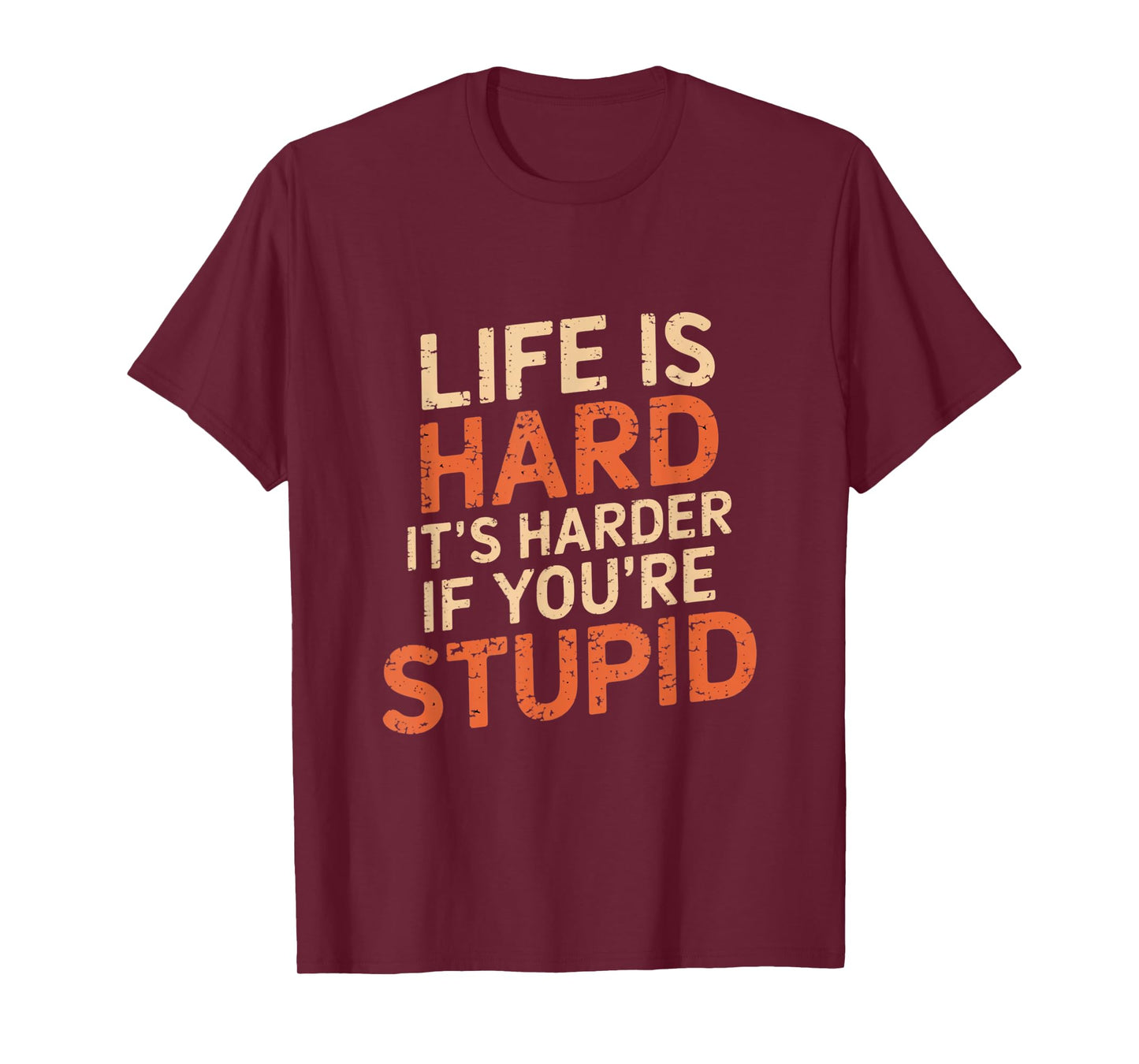 Life Is Hard It's Harder If You're Stupid Funny Life Quotes T-Shirt